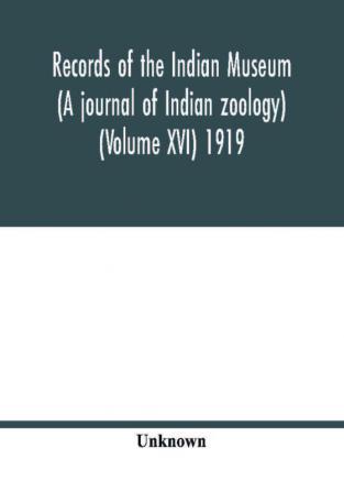 Records of the Indian Museum (A journal of Indian zoology) (Volume XVI) 1919