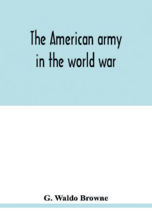 The American army in the world war; a divisional record of the American expeditionary forces in Europe