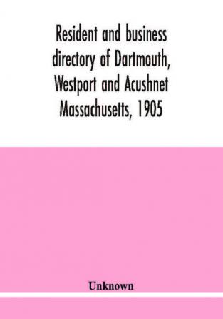 Resident and business directory of Dartmouth Westport and Acushnet Massachusetts 1905