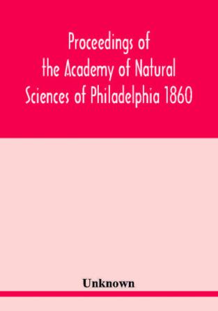 Proceedings of the Academy of Natural Sciences of Philadelphia 1860