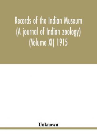 Records of the Indian Museum (A journal of Indian zoology) (Volume XI) 1915