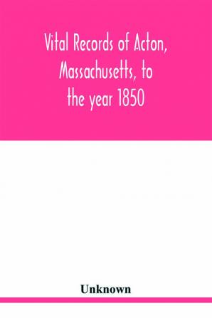 Vital records of Acton Massachusetts to the year 1850