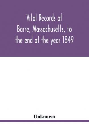 Vital records of Barre Massachusetts to the end of the year 1849