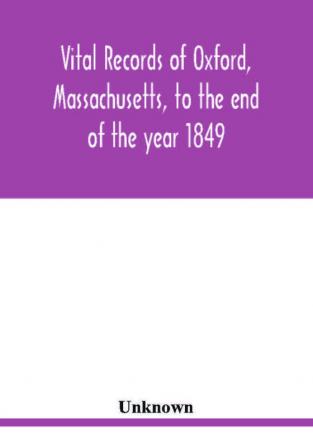 Vital records of Oxford Massachusetts to the end of the year 1849