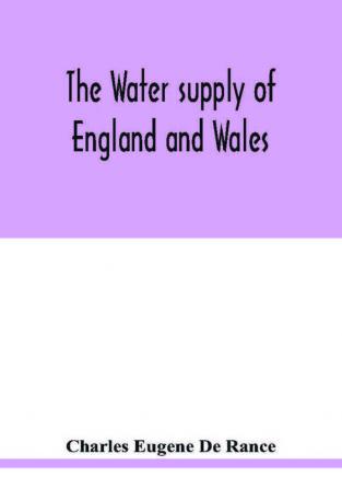 The water supply of England and Wales; its geology underground circulation surface distribution and statistics