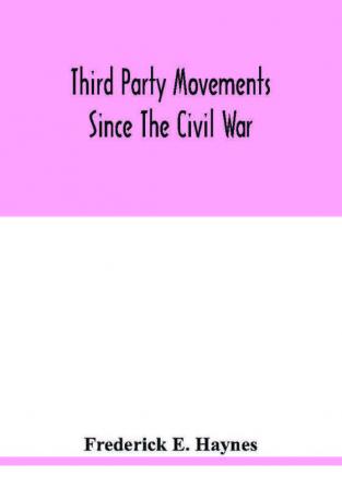 Third party movements since the civil war with special reference to Iowa; a study in social politics