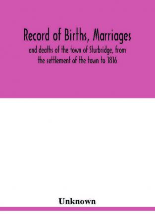 Record of births marriages and deaths of the town of Sturbridge from the settlement of the town to 1816