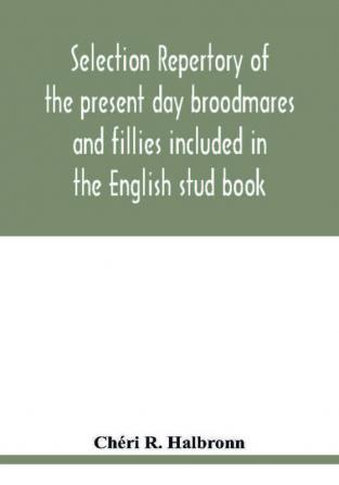 Selection repertory of the present day broodmares and fillies included in the English stud book