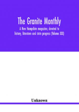 The Granite monthly a New Hampshire magazine devoted to history literature and state progress (Volume XXX)