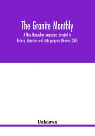 The Granite monthly a New Hampshire magazine devoted to history literature and state progress (Volume XLVII)