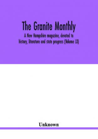 The Granite monthly a New Hampshire magazine devoted to history literature and state progress (Volume LX)