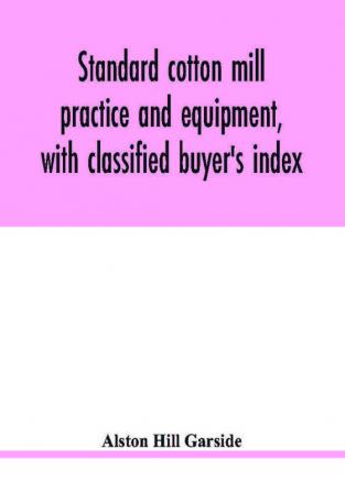 Standard cotton mill practice and equipment with classified buyer's index