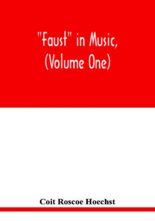 Faust in music (Volume One) The Faust-Theme in Dramatic Music A study of the Operas Music-Dream and Cantatas in the Faust-Theme