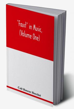 Faust in music (Volume One) The Faust-Theme in Dramatic Music A study of the Operas Music-Dream and Cantatas in the Faust-Theme