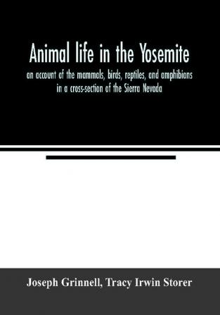 Animal life in the Yosemite; an account of the mammals birds reptiles and amphibians in a cross-section of the Sierra Nevada