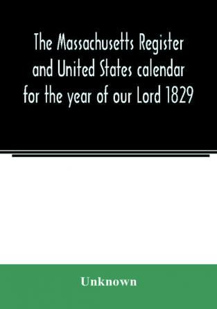 The Massachusetts register and United States calendar for the year of our Lord 1829