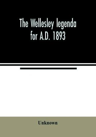 The Wellesley legenda for A.D. 1893