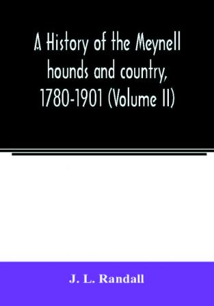 A history of the Meynell hounds and country 1780-1901 (Volume II)