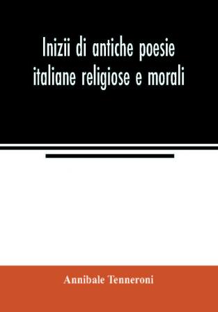 Inizii di antiche poesie italiane religiose e morali