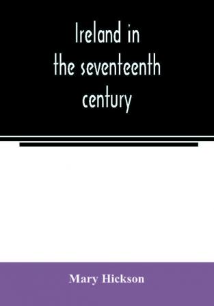 Ireland in the seventeenth century or The Irish massacres of 1641-2