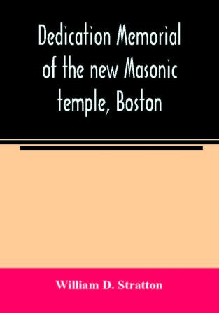 Dedication memorial of the new Masonic temple Boston