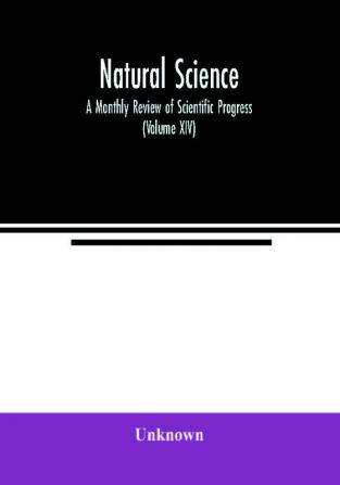 Natural science; A Monthly Review of Scientific Progress (Volume XIV)