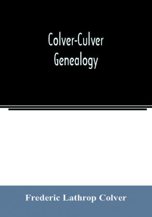 Colver-Culver genealogy; descendants of Edward Colver of Boston Dedham and Roxbury Massachusetts and New London and Mystic Connecticut