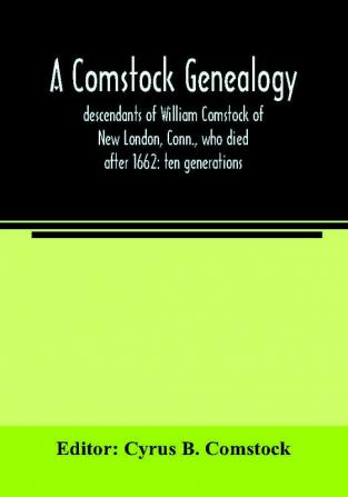 A Comstock genealogy; descendants of William Comstock of New London Conn. who died after 1662