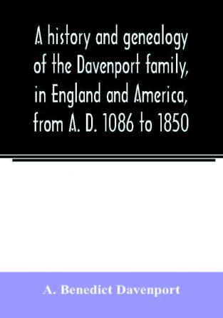 A history and genealogy of the Davenport family in England and America from A. D. 1086 to 1850