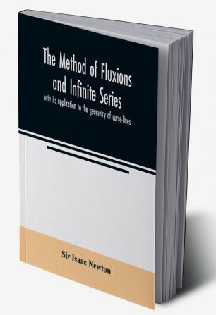 The method of fluxions and infinite series : with its application to the geometry of curve-lines