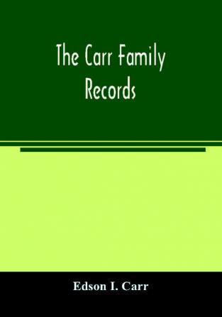 The Carr family records. Embacing the record of the first families who settled in America and their descendants with many branches who came to this country at a later date