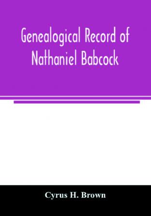 Genealogical record of Nathaniel Babcock Simeon Main Issac Miner Ezekiel Main