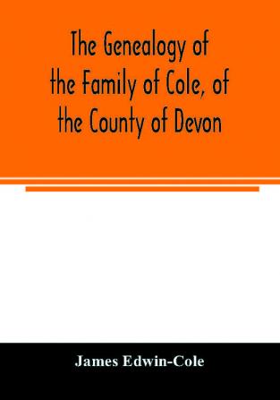 The Genealogy of the Family of Cole of the County of Devon