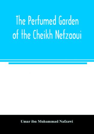 The perfumed garden of the Cheikh Nefzaoui