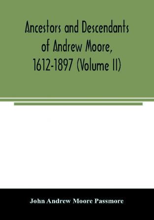 Ancestors and descendants of Andrew Moore 1612-1897 (Volume II)