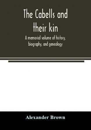 The Cabells and their kin. A memorial volume of history biography and genealogy