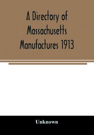 A directory of Massachusetts manufactures 1913