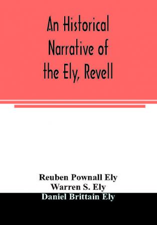 An historical narrative of the Ely Revell and Stacye families who were among the founders of Trenton and Burlington in the province of West Jersey 1678-1683 with the genealogy of the Ely descendants in America