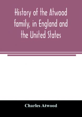 History of the Atwood family in England and the United States. To which is appended a short account of the Tenney family