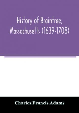 History of Braintree Massachusetts (1639-1708)