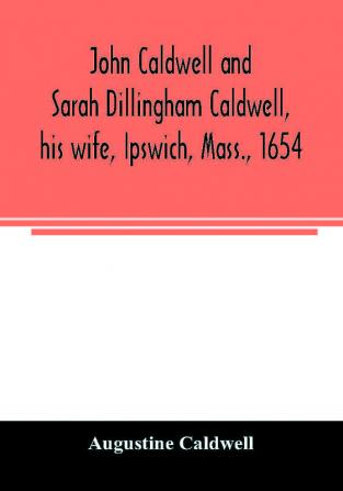 John Caldwell and Sarah Dillingham Caldwell his wife Ipswich Mass. 1654