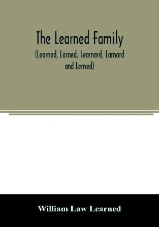 The Learned family (Learned Larned Learnard Larnard and Lerned) being descendants of William Learned who was of Charlestown Massachusetts in 1632