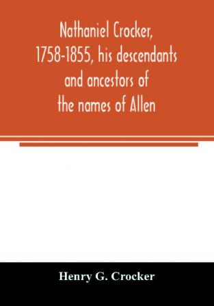 Nathaniel Crocker 1758-1855 his descendants and ancestors of the names of Allen Blood Bragg Brewster Bursley Chase Davis Fairbanks Gates George Gordon Harding Howland Jennison Kendall Lewis Lincoln Lothrop Morton Parks Prence Rice