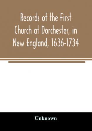 Records of the First Church at Dorchester in New England 1636-1734