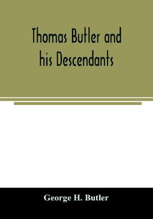 Thomas Butler and his descendants. A genealogy of the descendants of Thomas and Elizabeth Butler of Butler's Hill South Berwick Me. 1674-1886