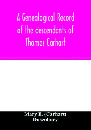 A genealogical record of the descendants of Thomas Carhart