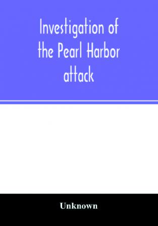 Investigation of the Pearl Harbor attack. Report of the Joint Committee on the Investigation of the Pearl Harbor attack Congress of the United States pursuant of S. Con. Res. 27 79th Congress a concurrent resolution to investigate the attack on Pearl