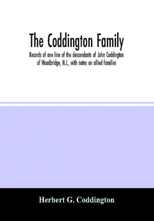 The Coddington family. Records of one line of the descendants of John Coddington of Woodbridge N.J. with notes on allied families