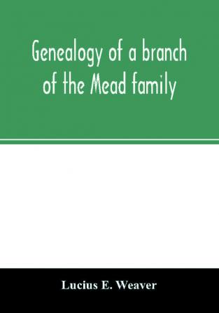 Genealogy of a branch of the Mead family; with a history of the family in England and in America and appendixes of Rogers and Denton families