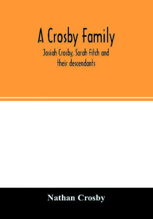 A Crosby family. Josiah Crosby Sarah Fitch and their descendants